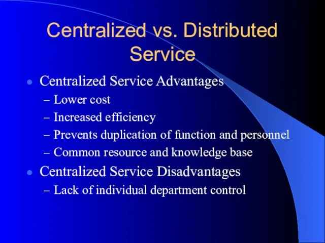 Centralized vs. Distributed Service Centralized Service Advantages Lower cost Increased efficiency Prevents