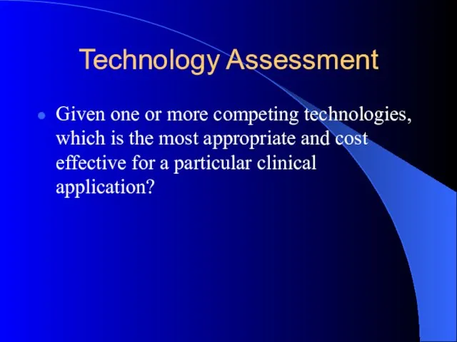 Technology Assessment Given one or more competing technologies, which is the most