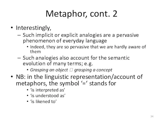 Metaphor, cont. 2 Interestingly, Such implicit or explicit analogies are a pervasive