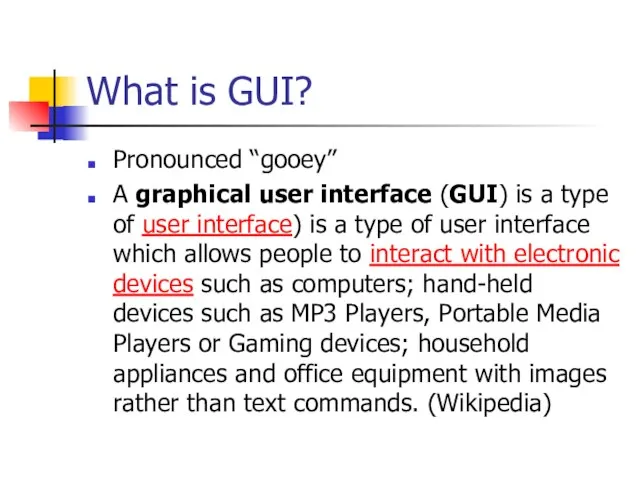 What is GUI? Pronounced “gooey” A graphical user interface (GUI) is a