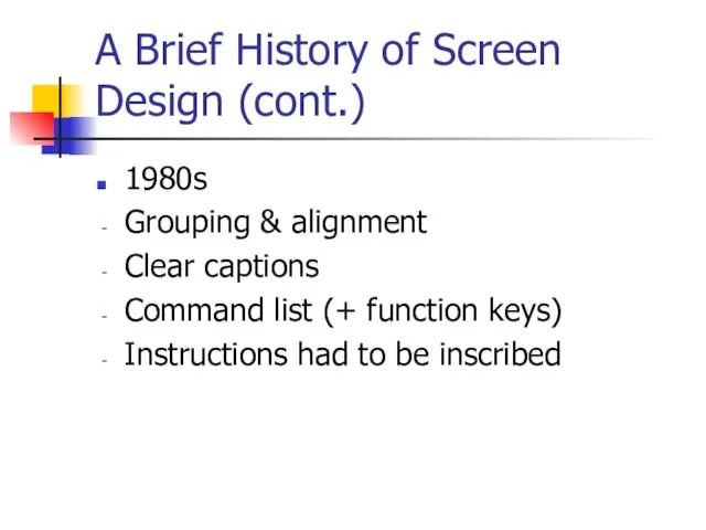 A Brief History of Screen Design (cont.) 1980s Grouping & alignment Clear