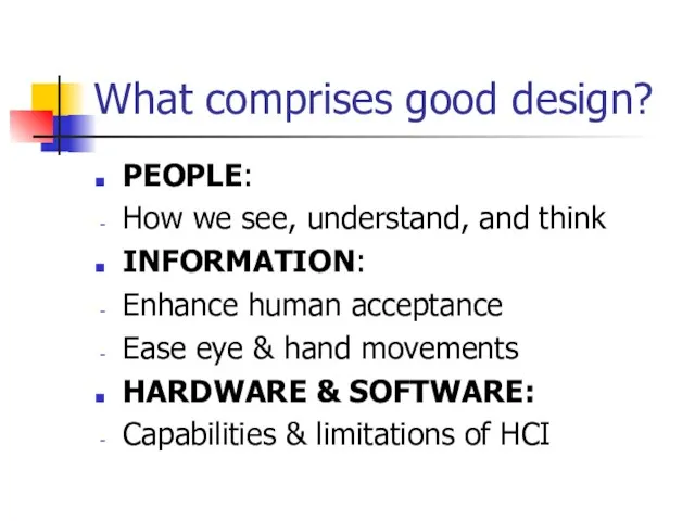 What comprises good design? PEOPLE: How we see, understand, and think INFORMATION: