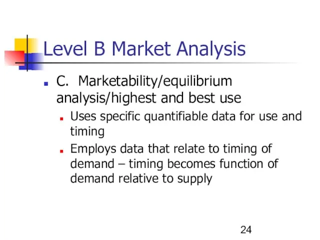 Level B Market Analysis C. Marketability/equilibrium analysis/highest and best use Uses specific