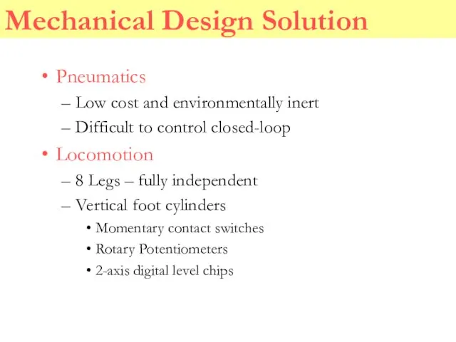 Mechanical Design Solution Pneumatics Low cost and environmentally inert Difficult to control