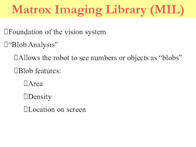 Matrox Imaging Library (MIL) Foundation of the vision system “Blob Analysis” Allows