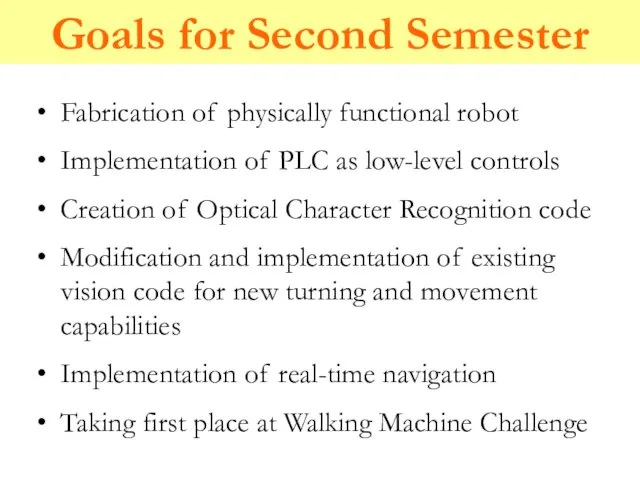 Goals for Second Semester Fabrication of physically functional robot Implementation of PLC
