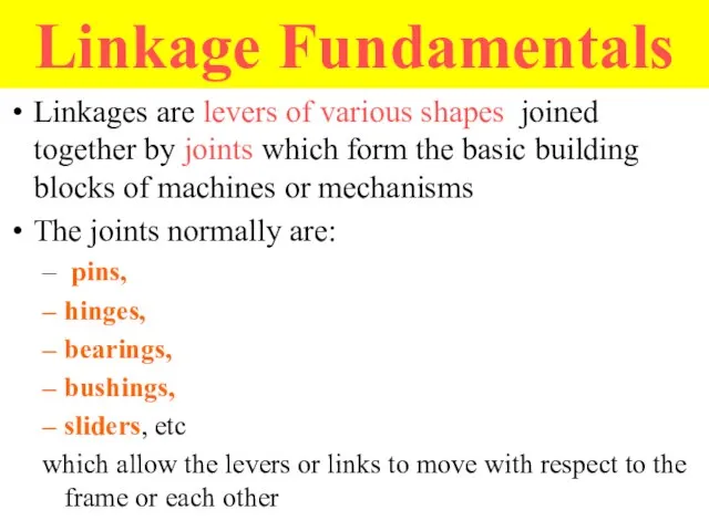 Linkage Fundamentals Linkages are levers of various shapes joined together by joints