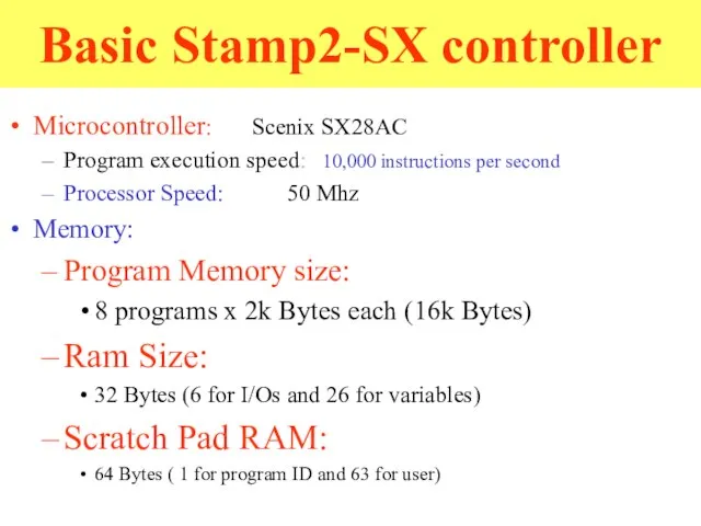 Basic Stamp2-SX controller Microcontroller: Scenix SX28AC Program execution speed: 10,000 instructions per