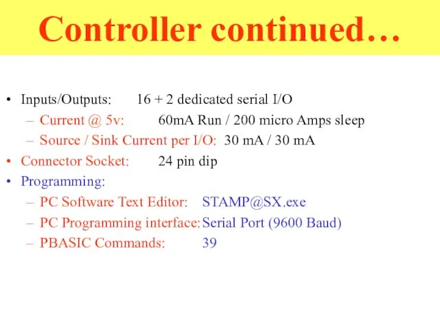 Controller continued… Inputs/Outputs: 16 + 2 dedicated serial I/O Current @ 5v: