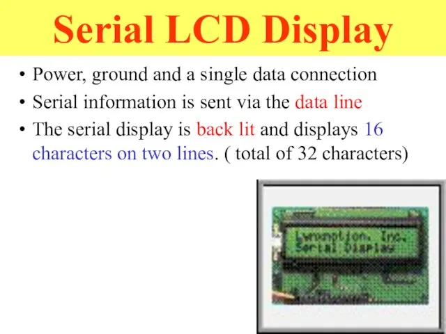 Serial LCD Display Power, ground and a single data connection Serial information