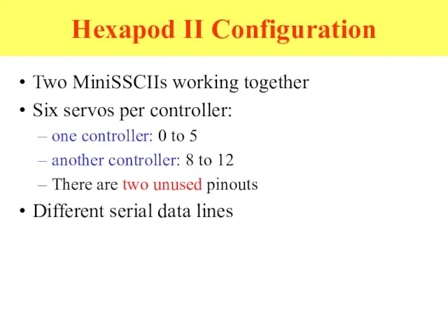 Hexapod II Configuration Two MiniSSCIIs working together Six servos per controller: one
