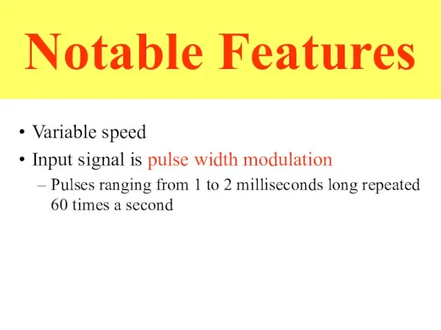 Notable Features Variable speed Input signal is pulse width modulation Pulses ranging