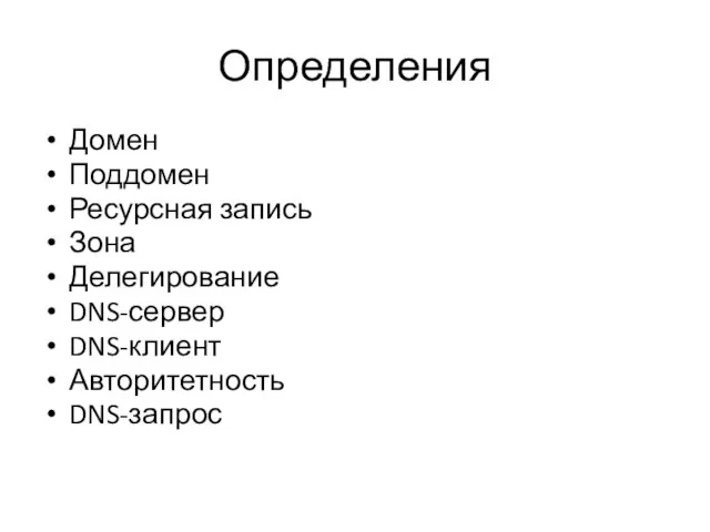 Определения Домен Поддомен Ресурсная запись Зона Делегирование DNS-сервер DNS-клиент Авторитетность DNS-запрос