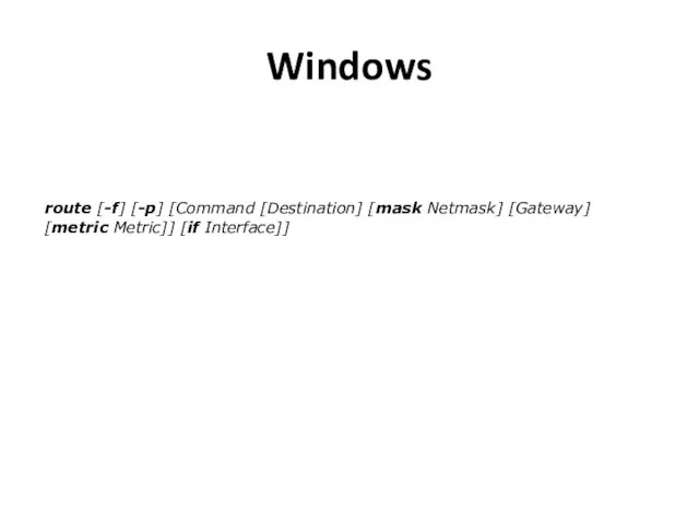 Windows route [-f] [-p] [Command [Destination] [mask Netmask] [Gateway] [metric Metric]] [if Interface]]