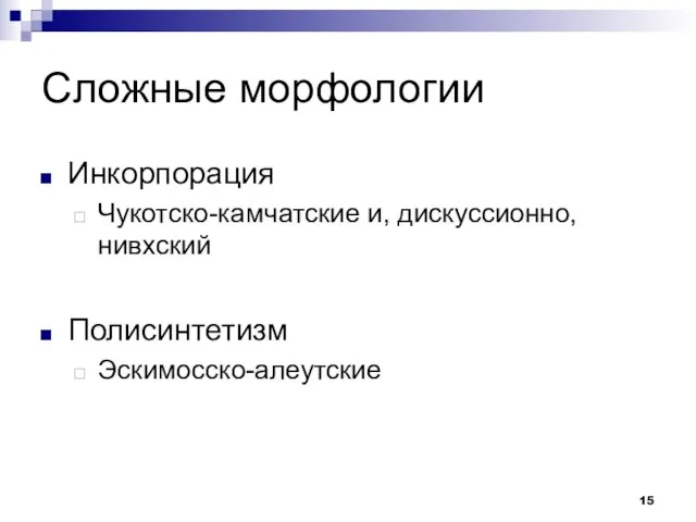 Сложные морфологии Инкорпорация Чукотско-камчатские и, дискуссионно, нивхский Полисинтетизм Эскимосско-алеутские