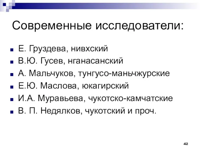 Современные исследователи: Е. Груздева, нивхский В.Ю. Гусев, нганасанский А. Мальчуков, тунгусо-маньчжурские Е.Ю.