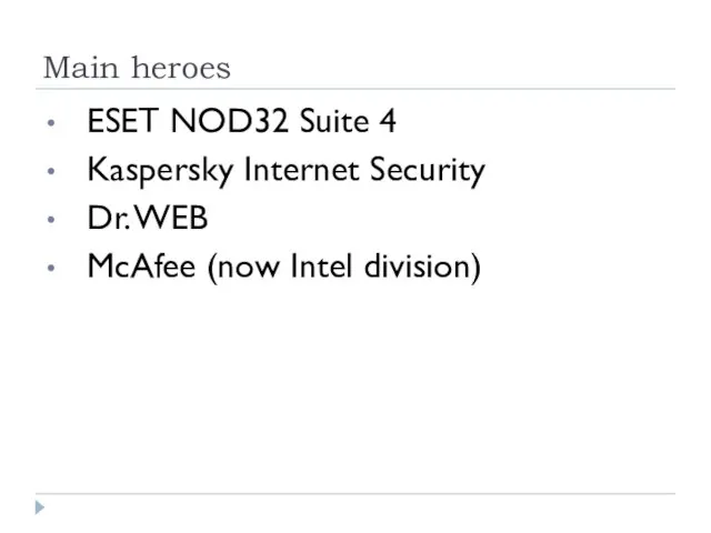 Main heroes ESET NOD32 Suite 4 Kaspersky Internet Security Dr. WEB McAfee (now Intel division)