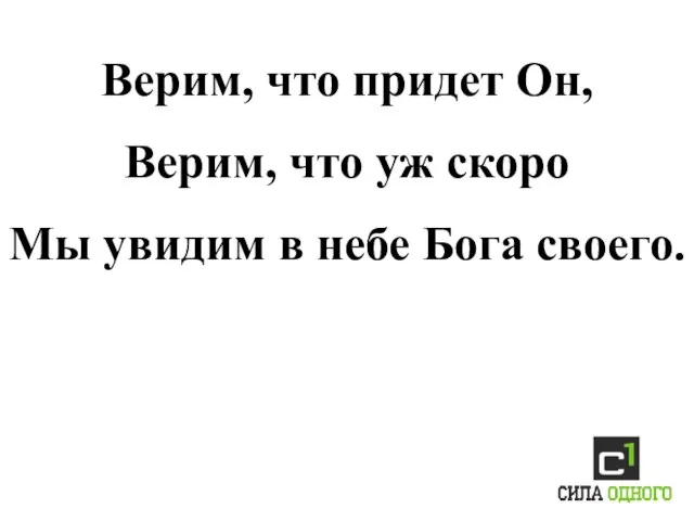 Верим, что придет Он, Верим, что уж скоро Мы увидим в небе Бога своего.