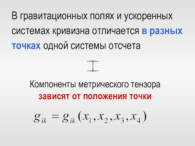 В гравитационных полях и ускоренных системах кривизна отличается в разных точках одной