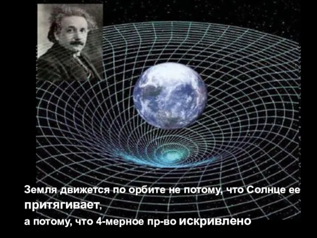 Земля движется по орбите не потому, что Солнце ее притягивает, а потому, что 4-мерное пр-во искривлено