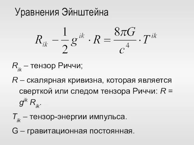 Уравнения Эйнштейна Rik – тензор Риччи; R – скалярная кривизна, которая является