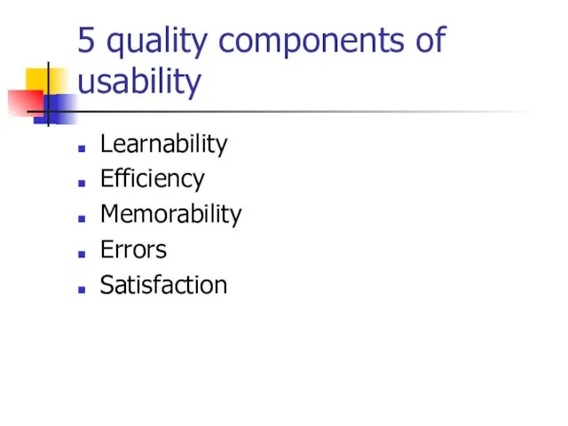 5 quality components of usability Learnability Efficiency Memorability Errors Satisfaction
