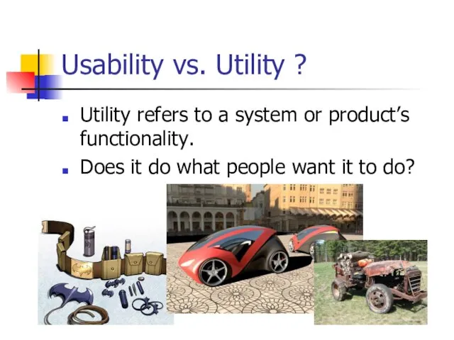 Usability vs. Utility ? Utility refers to a system or product’s functionality.