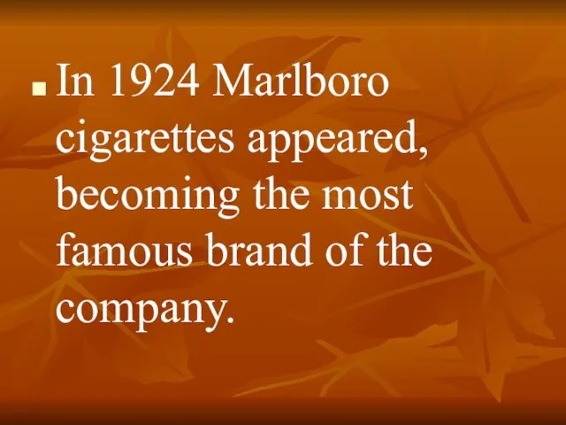 In 1924 Marlboro cigarettes appeared, becoming the most famous brand of the company.