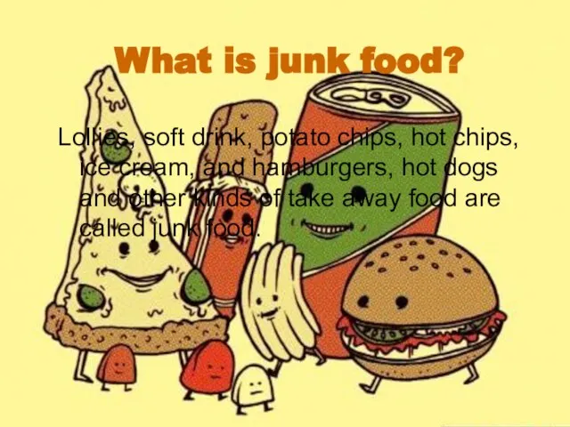 What is junk food? Lollies, soft drink, potato chips, hot chips, ice
