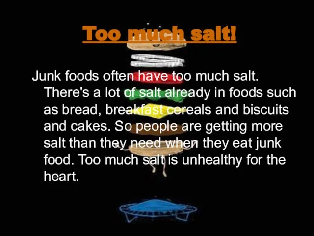 Too much salt! Junk foods often have too much salt. There's a
