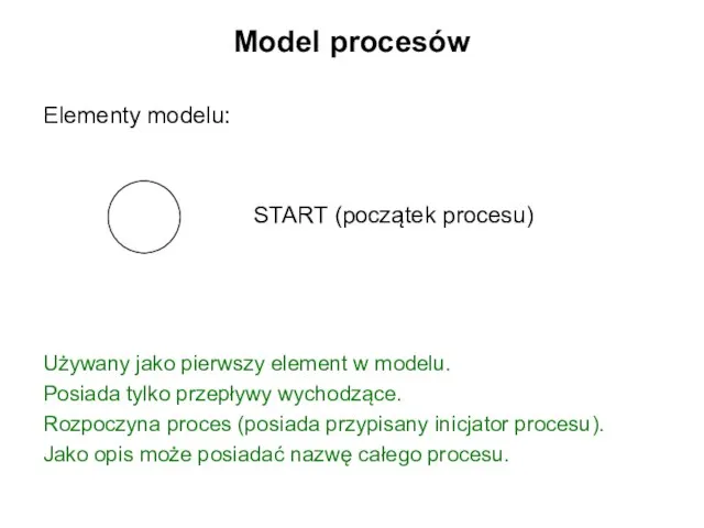 Model procesów Używany jako pierwszy element w modelu. Posiada tylko przepływy wychodzące.