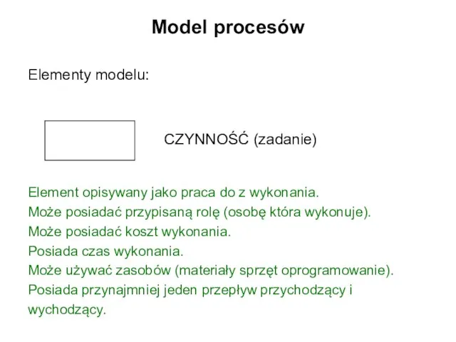 Model procesów Element opisywany jako praca do z wykonania. Może posiadać przypisaną