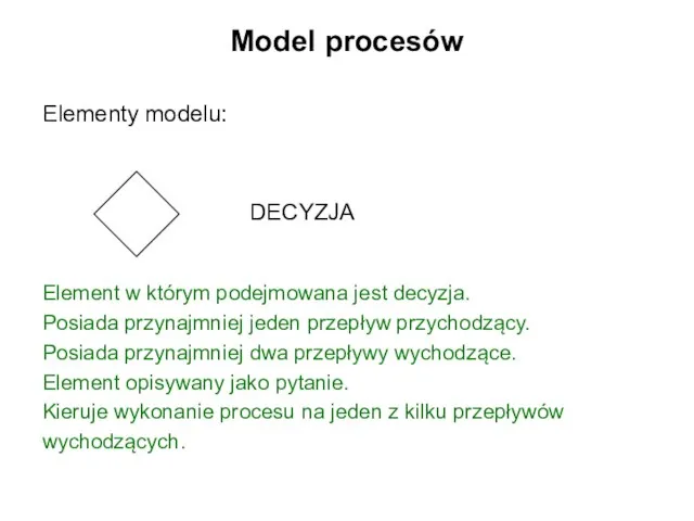 Model procesów Element w którym podejmowana jest decyzja. Posiada przynajmniej jeden przepływ