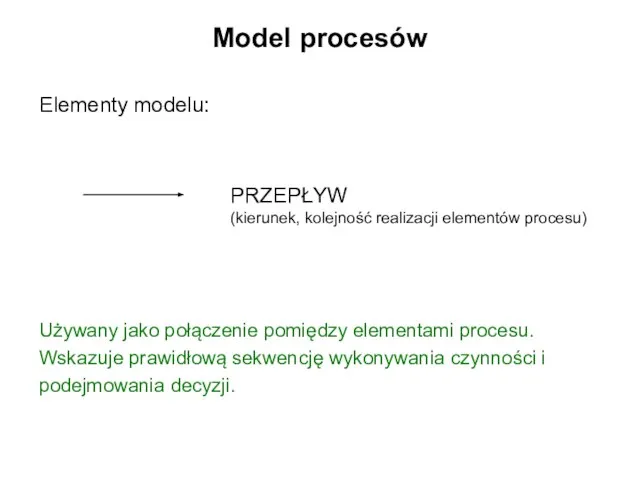Model procesów Używany jako połączenie pomiędzy elementami procesu. Wskazuje prawidłową sekwencję wykonywania