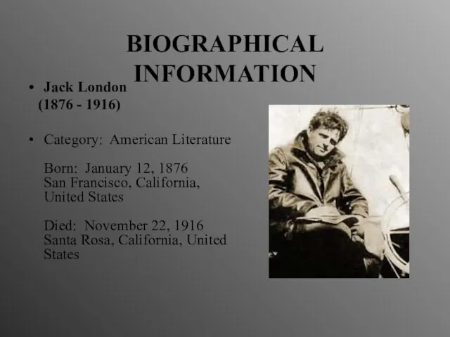 BIOGRAPHICAL INFORMATION Jack London (1876 - 1916) Category: American Literature Born: January