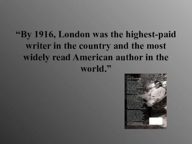 “By 1916, London was the highest-paid writer in the country and the