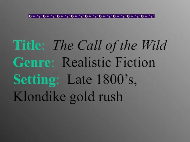 Title: The Call of the Wild Genre: Realistic Fiction Setting: Late 1800’s, Klondike gold rush