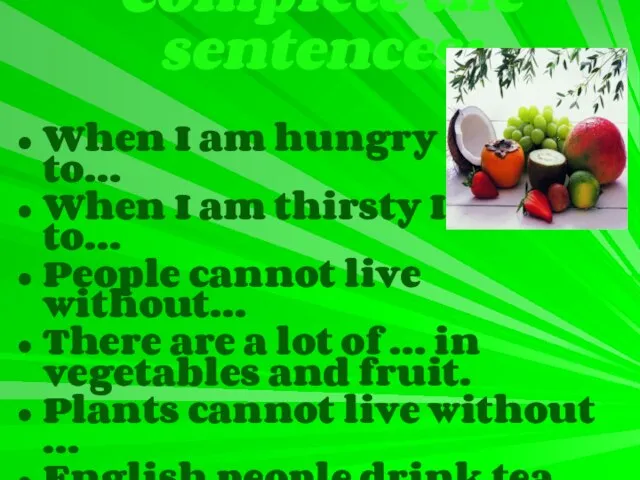 Complete the sentences: When I am hungry I want to… When I