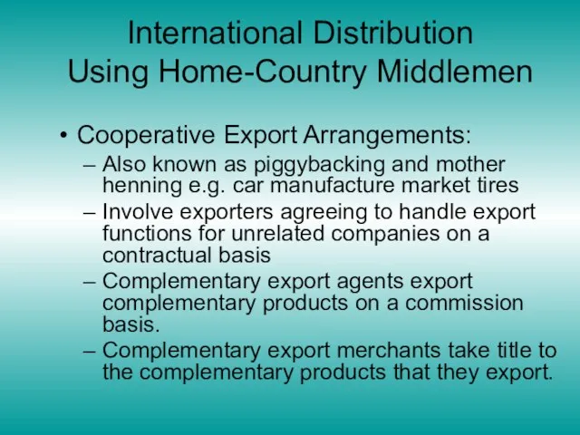 International Distribution Using Home-Country Middlemen Cooperative Export Arrangements: Also known as piggybacking