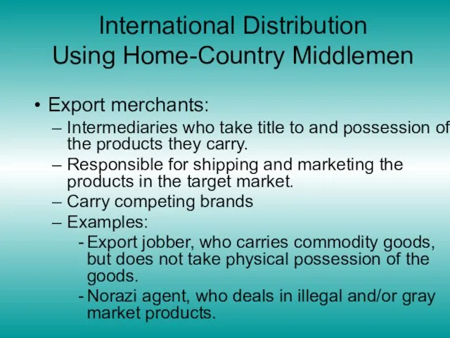 International Distribution Using Home-Country Middlemen Export merchants: Intermediaries who take title to