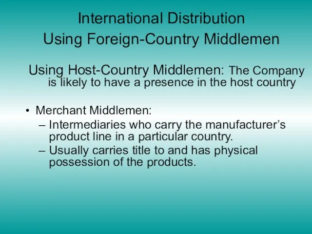 International Distribution Using Foreign-Country Middlemen Using Host-Country Middlemen: The Company is likely