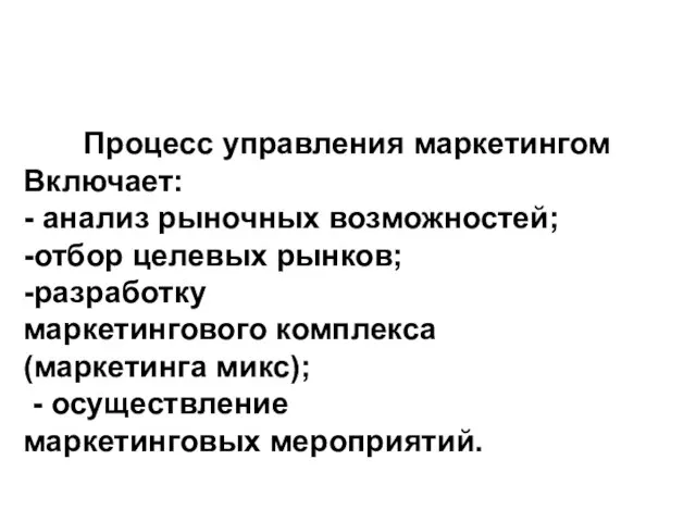 Процесс управления маркетингом Включает: - анализ рыночных возможностей; -отбор целевых рынков; -разработку