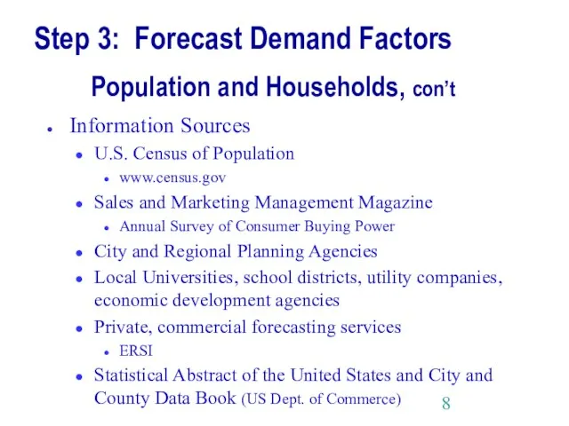 Step 3: Forecast Demand Factors Population and Households, con’t Information Sources U.S.