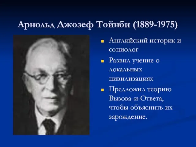 Арнольд Джозеф Тойнби (1889-1975) Английский историк и социолог Развил учение о локальных