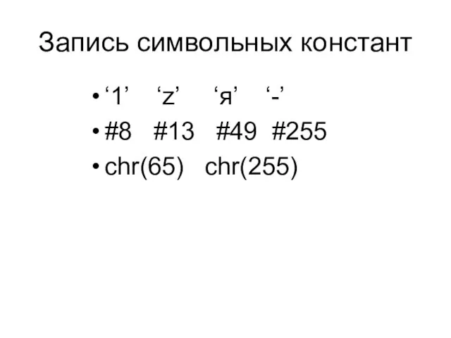 Запись символьных констант ‘1’ ‘z’ ‘я’ ‘-’ #8 #13 #49 #255 chr(65) chr(255)