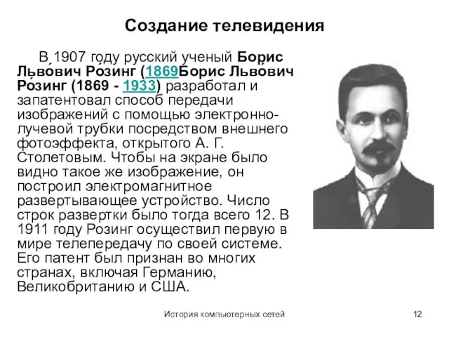 История компьютерных сетей Создание телевидения В 1907 году русский ученый Борис Льво́вич