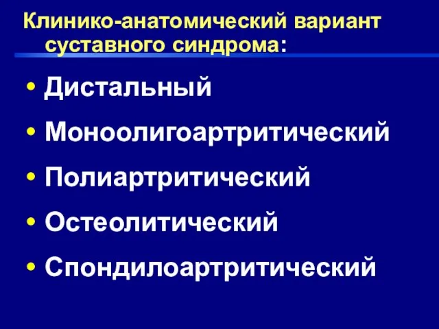 Клинико-анатомический вариант суставного синдрома: Дистальный Моноолигоартритический Полиартритический Остеолитический Спондилоартритический