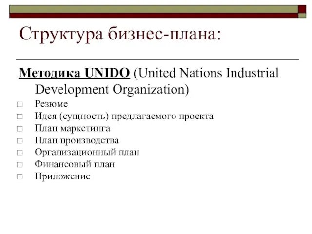 Структура бизнес-плана: Методика UNIDO (United Nations Industrial Development Organization) Резюме Идея (сущность)