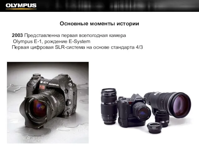 Основные моменты истории 2003 Представленна первая всепогодная камера Olympus E-1, рождение E-System