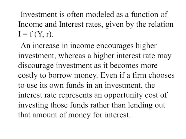 Investment is often modeled as a function of Income and Interest rates,